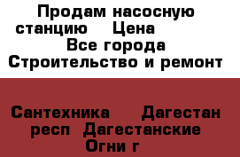 Продам насосную станцию  › Цена ­ 3 500 - Все города Строительство и ремонт » Сантехника   . Дагестан респ.,Дагестанские Огни г.